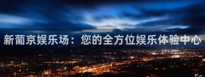 恒行5娱乐：新葡京娱乐场：您的全方位娱乐体验中心