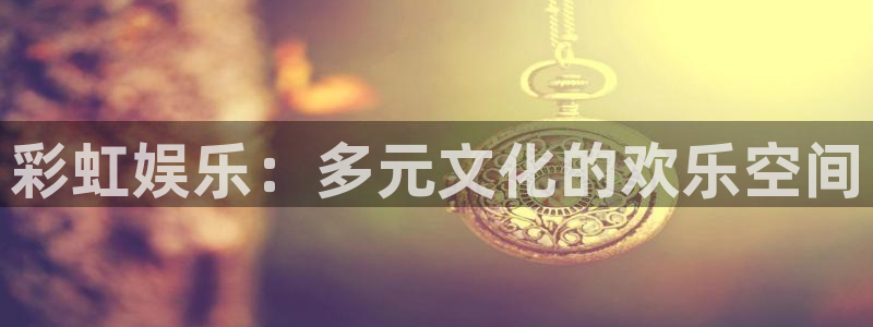 恒行5：彩虹娱乐：多元文化的欢乐空间