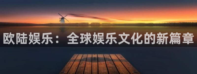 恒行5娱乐：欧陆娱乐：全球娱乐文化的新篇章